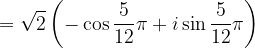 \dpi{120} =\sqrt{2}\left ( -\cos \frac{5}{12}\pi +i\sin \frac{5}{12}\pi \right )